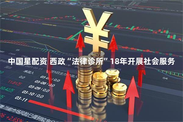中国星配资 西政“法律诊所”18年开展社会服务