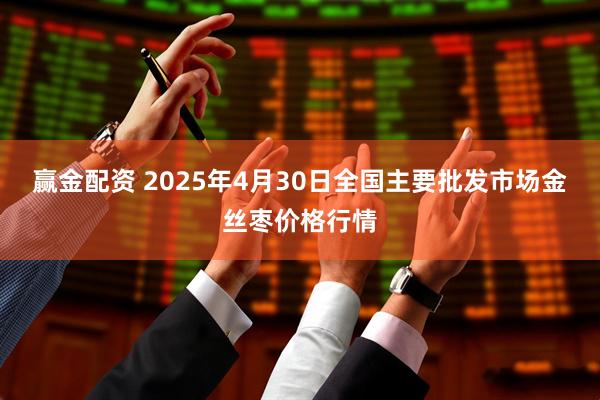 赢金配资 2025年4月30日全国主要批发市场金丝枣价格行情
